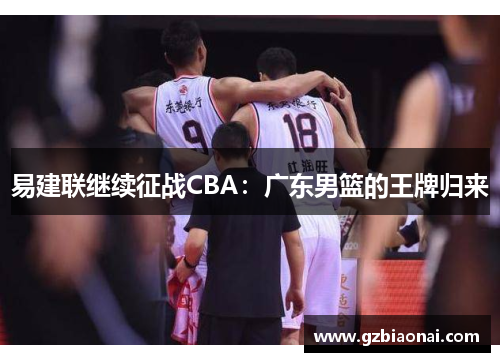 易建联继续征战CBA：广东男篮的王牌归来